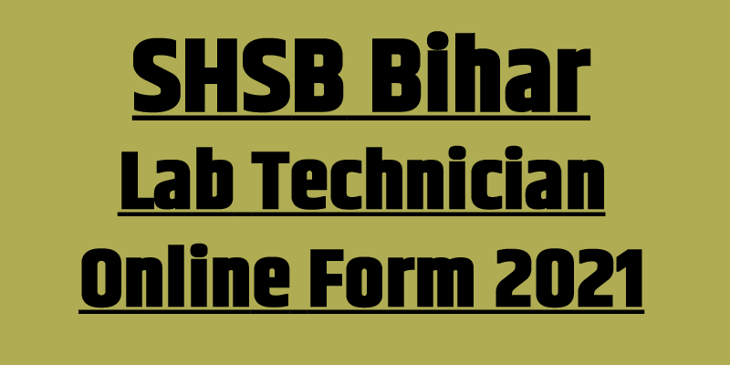 SHSB Bihar Lab Technician Online Form 2021, Bihar SHSB Lab Technician Recruitment 2021