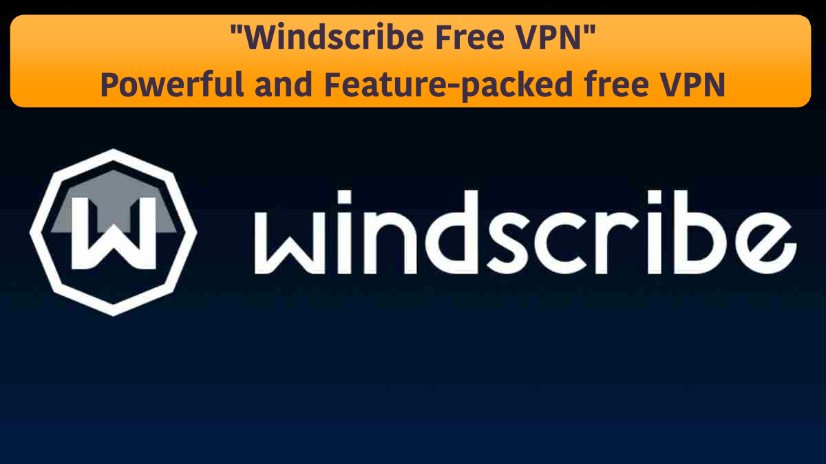 Windscribe Free VPN: Powerful and Feature-packed free VPN