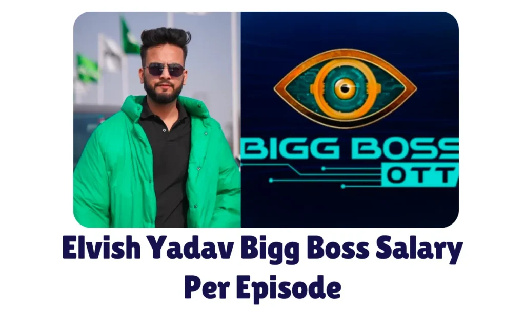 Elvish Yadav Bigg Boss Salary Per Episode