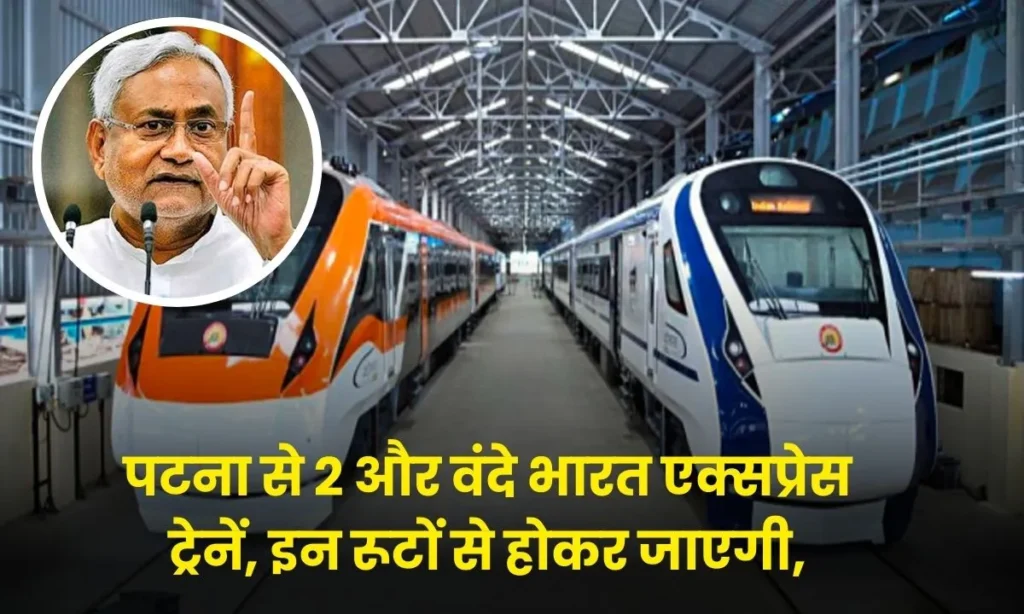 2 more Vande Bharat Express trains from Patna, will be purchased from these routes